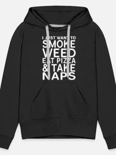 I just Want to Smoke Weed Eat Pizza And Take Naps Hoodie