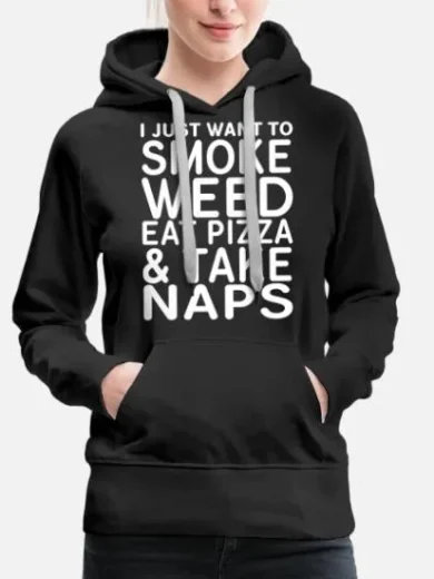 I just Want to Smoke Weed Eat Pizza And Take Naps Hoodie